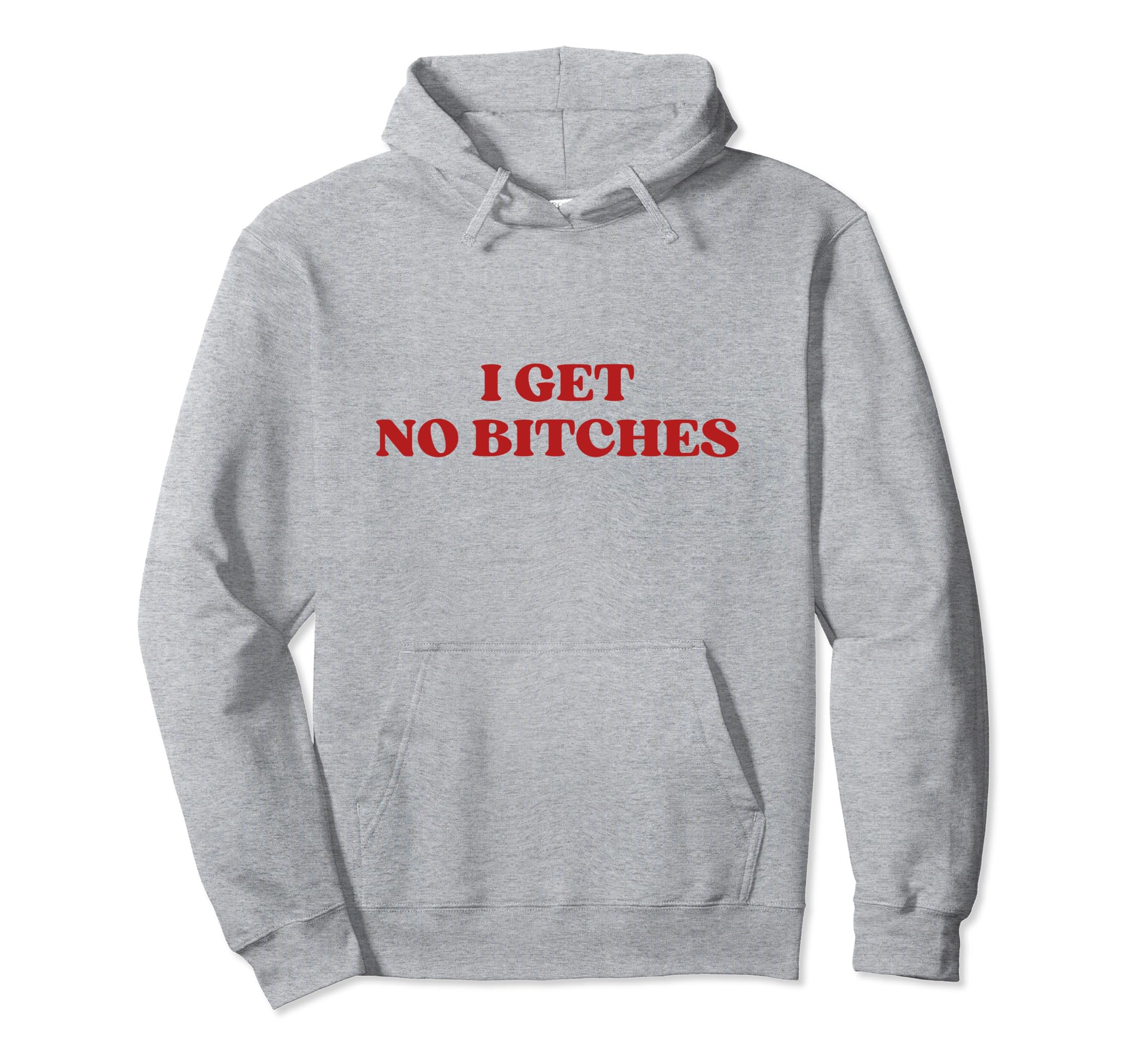 I Get No Bitches Y2K Aesthetic Hoodie - Fun Novelty Design for Adults - T-Shirt, Sweatshirt, Hoodie