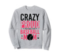 Crazy Proud Always Loud Baseball Mom Sweatshirt - Novelty Apparel Unisex - T-Shirt, Sweatshirt, Hoodie