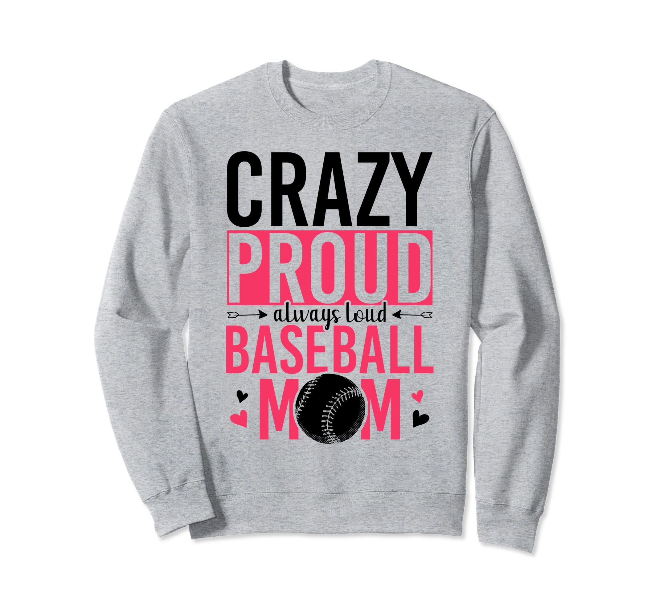 Crazy Proud Always Loud Baseball Mom Sweatshirt - Novelty Apparel Unisex - T-Shirt, Sweatshirt, Hoodie