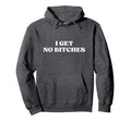 I Get No Bitches Y2K Aesthetic Hoodie - Fun Novelty Design Men Women - T-Shirt, Sweatshirt, Hoodie