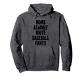Moms Against White Baseball Pants Funny Hoodie - Trendy Graphic for Adults - T-Shirt, Sweatshirt, Hoodie