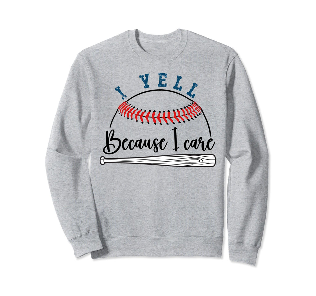 Funny Baseball Fan I Yell Because Sweatshirt - Custom Art Print Men Women - T-Shirt, Sweatshirt, Hoodie