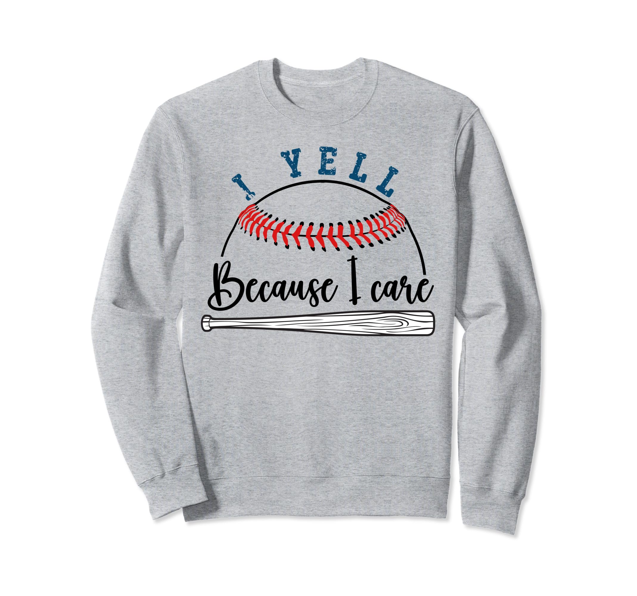 Funny Baseball Fan I Yell Because Sweatshirt - Custom Art Print Men Women - T-Shirt, Sweatshirt, Hoodie
