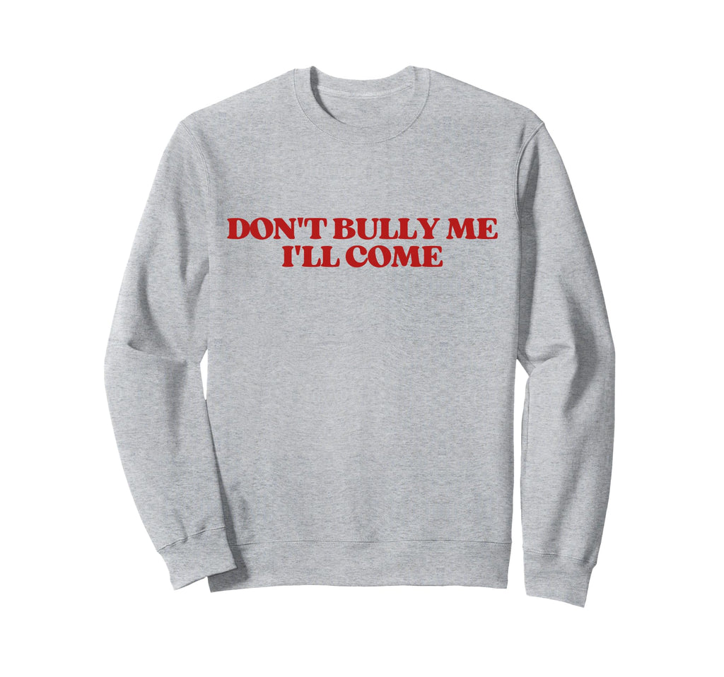 Dont Bully Me Ill Come Y2K Sweatshirt - Unique Graphic for Adults - T-Shirt, Sweatshirt, Hoodie