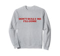 Dont Bully Me Ill Come Y2K Sweatshirt - Unique Graphic for Adults - T-Shirt, Sweatshirt, Hoodie