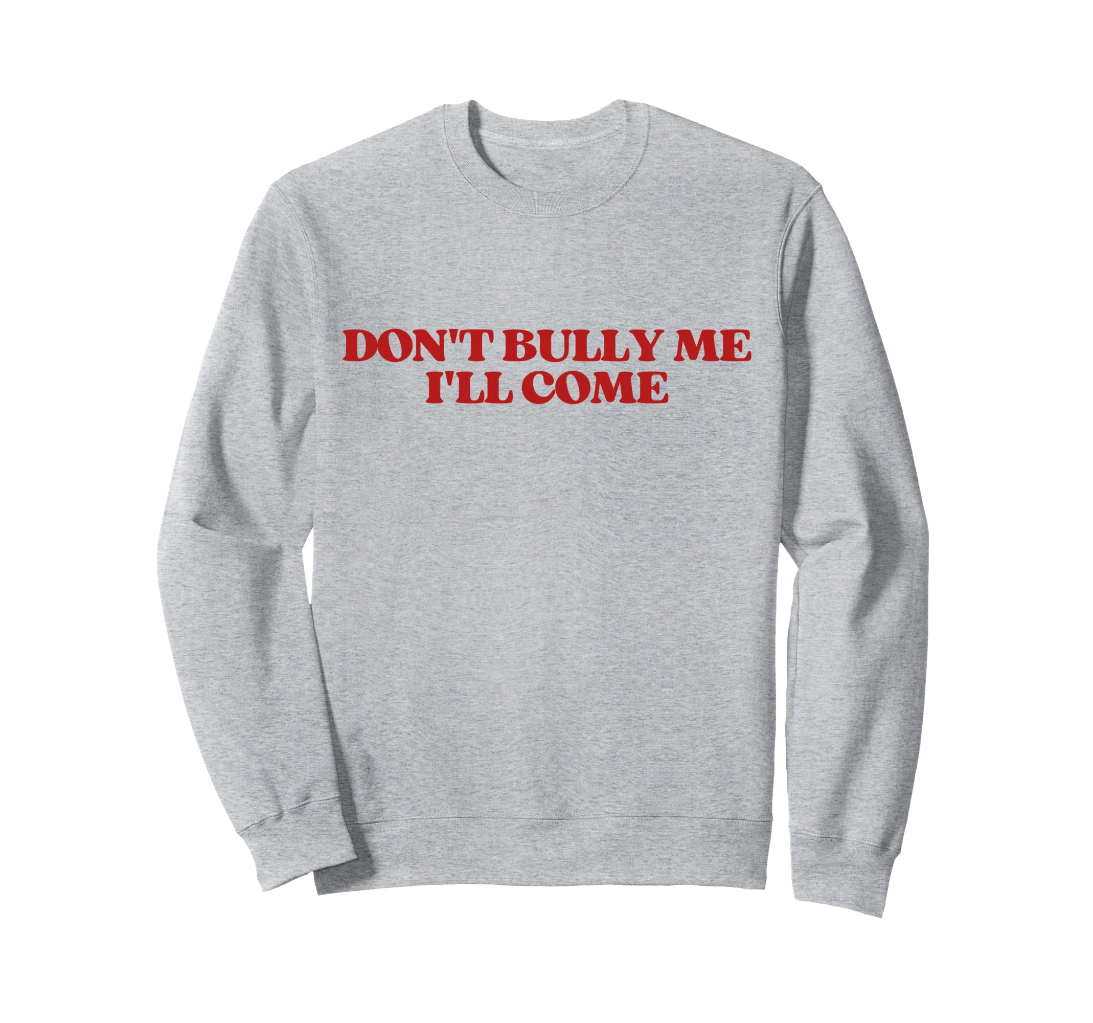 Dont Bully Me Ill Come Y2K Sweatshirt - Unique Graphic for Adults - T-Shirt, Sweatshirt, Hoodie