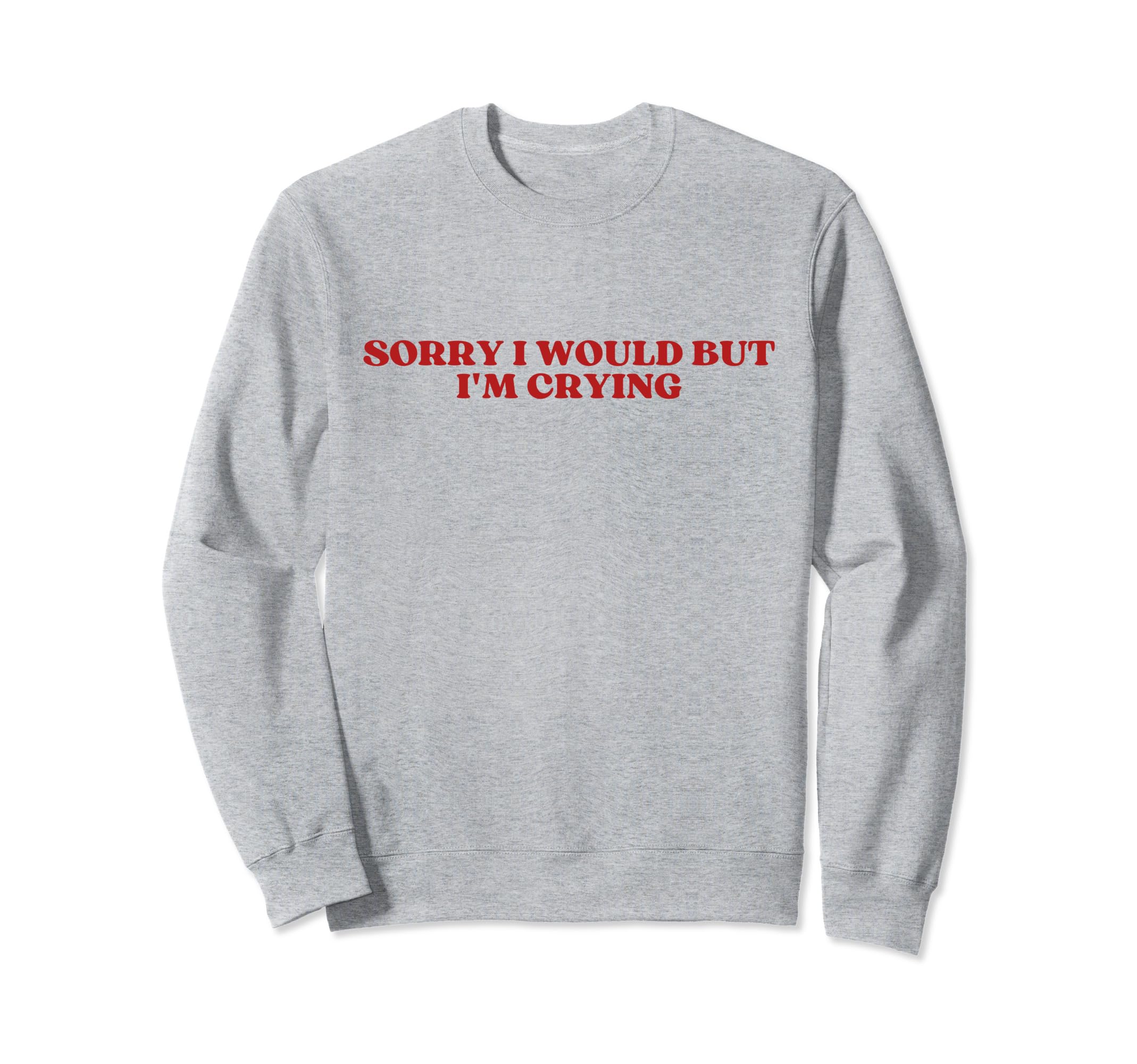Sorry I Would But Im Crying Y2K Sweatshirt - Novelty Apparel Unisex - T-Shirt, Sweatshirt, Hoodie