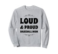 Funny Loud And Proud Baseball Moms Sweatshirt - Custom Art Print Unisex - T-Shirt, Sweatshirt, Hoodie