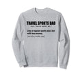 Travel Sports Dad Funny Sweatshirt - Fun Novelty Design Men Women - T-Shirt, Sweatshirt, Hoodie