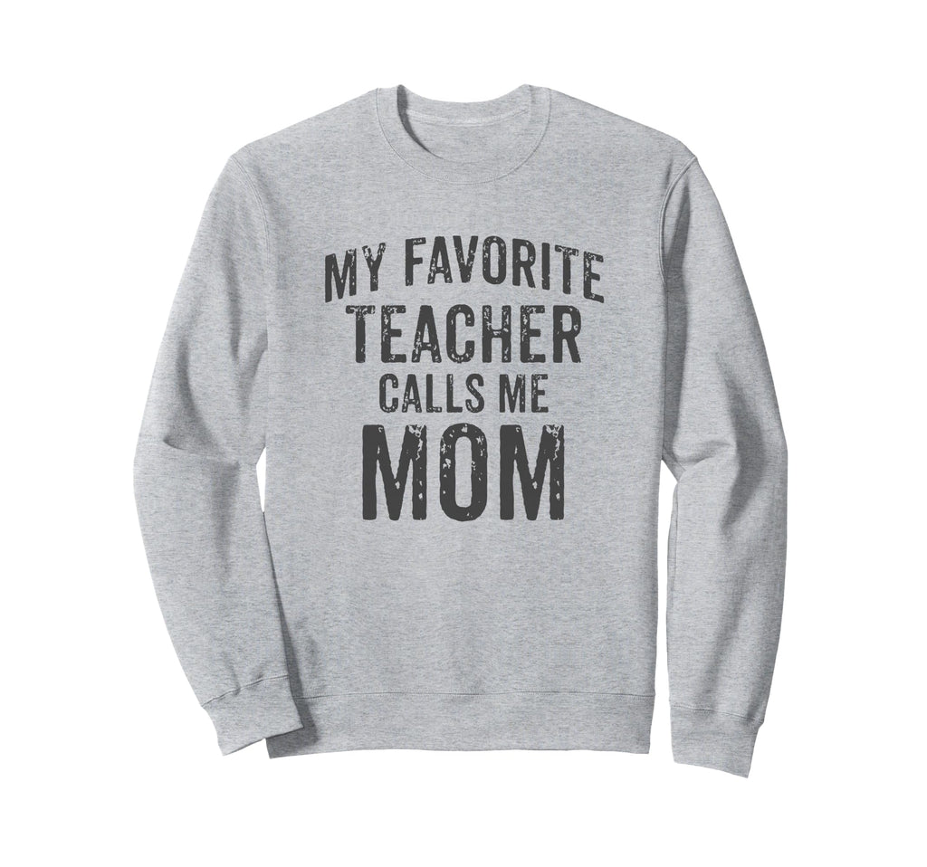 My Favorite Teacher Calls Me Mom Sweatshirt - Unique Graphic Men Women - T-Shirt, Sweatshirt, Hoodie