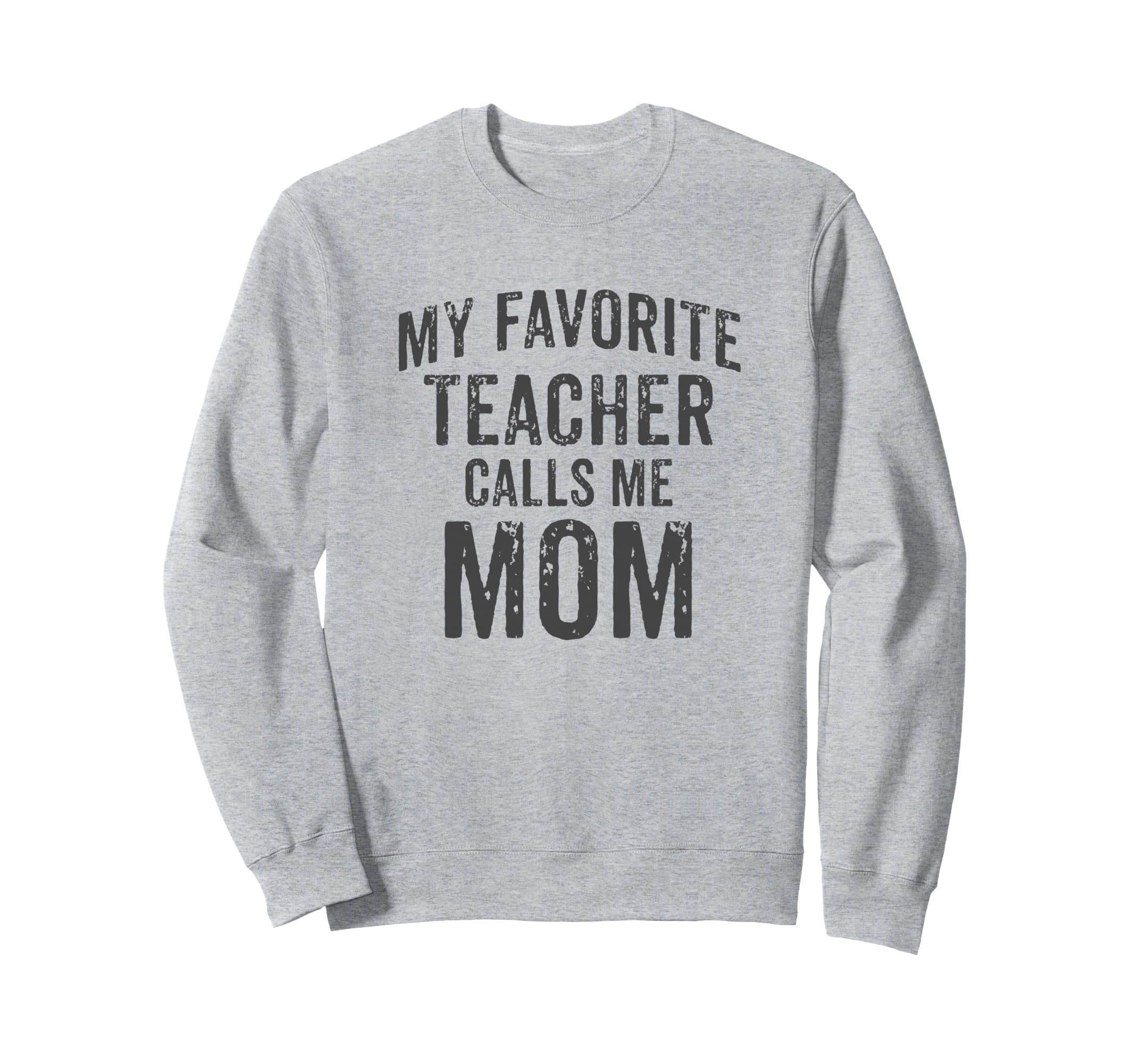 My Favorite Teacher Calls Me Mom Sweatshirt - Unique Graphic Men Women - T-Shirt, Sweatshirt, Hoodie