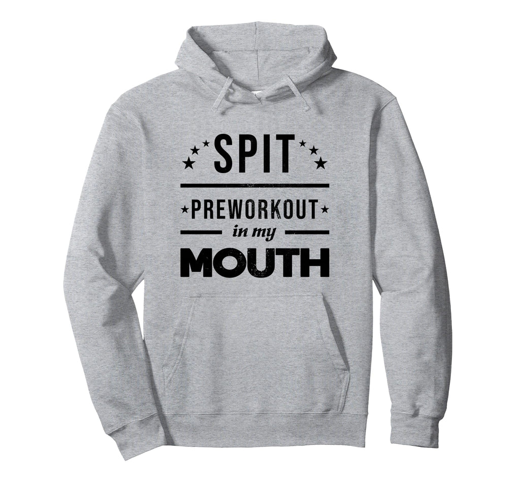 Spit Preworkout My Mouth Hoodie - Casual Everyday Wear Men Women - T-Shirt, Sweatshirt, Hoodie