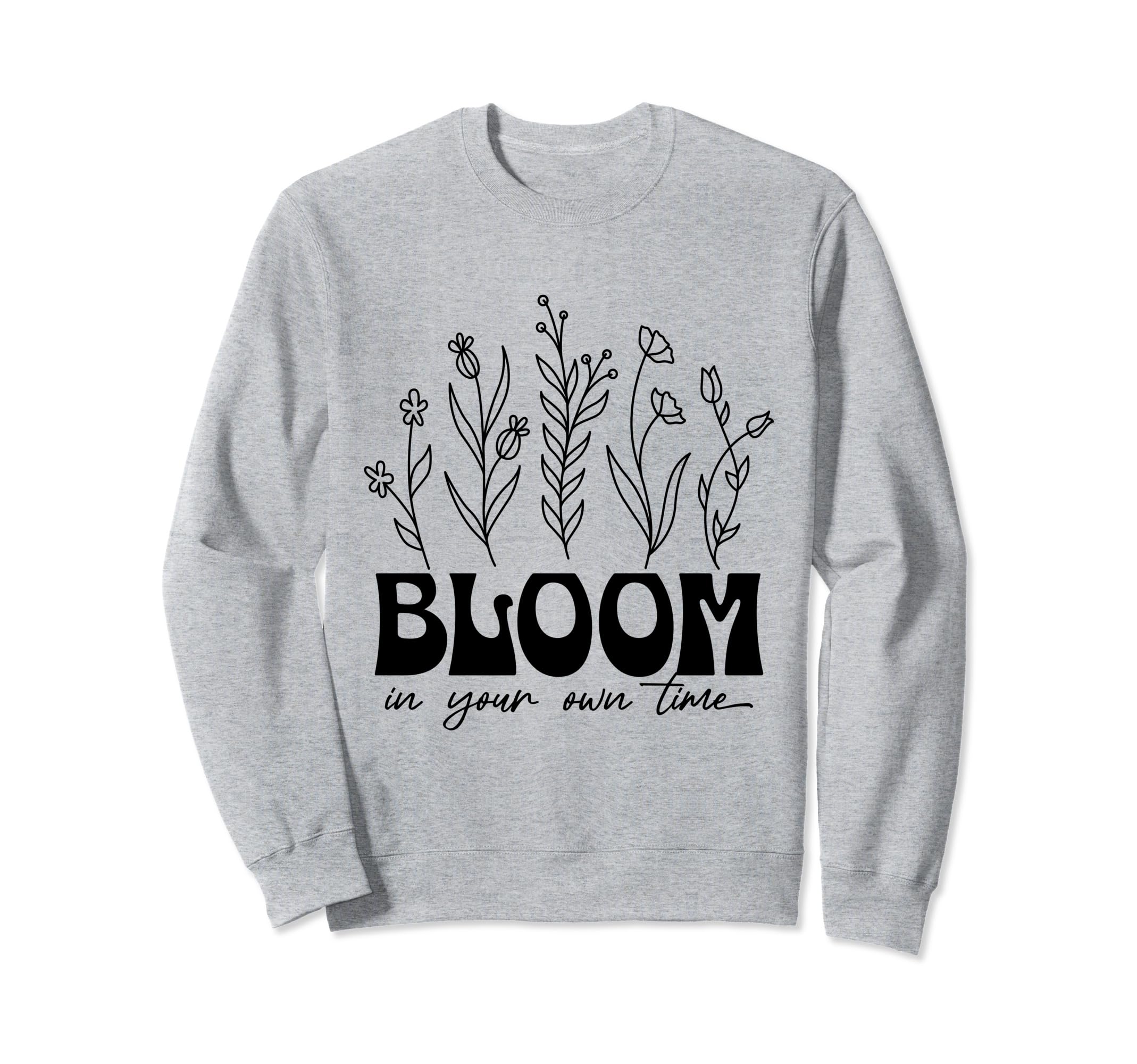 Bloom Your Own Time Inspirational Sweatshirt - Minimalist Print Unisex - T-Shirt, Sweatshirt, Hoodie