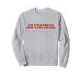 Im Your Dream Dream Y2K Aesthetic Sweatshirt - Trendy Graphic for Adults - T-Shirt, Sweatshirt, Hoodie