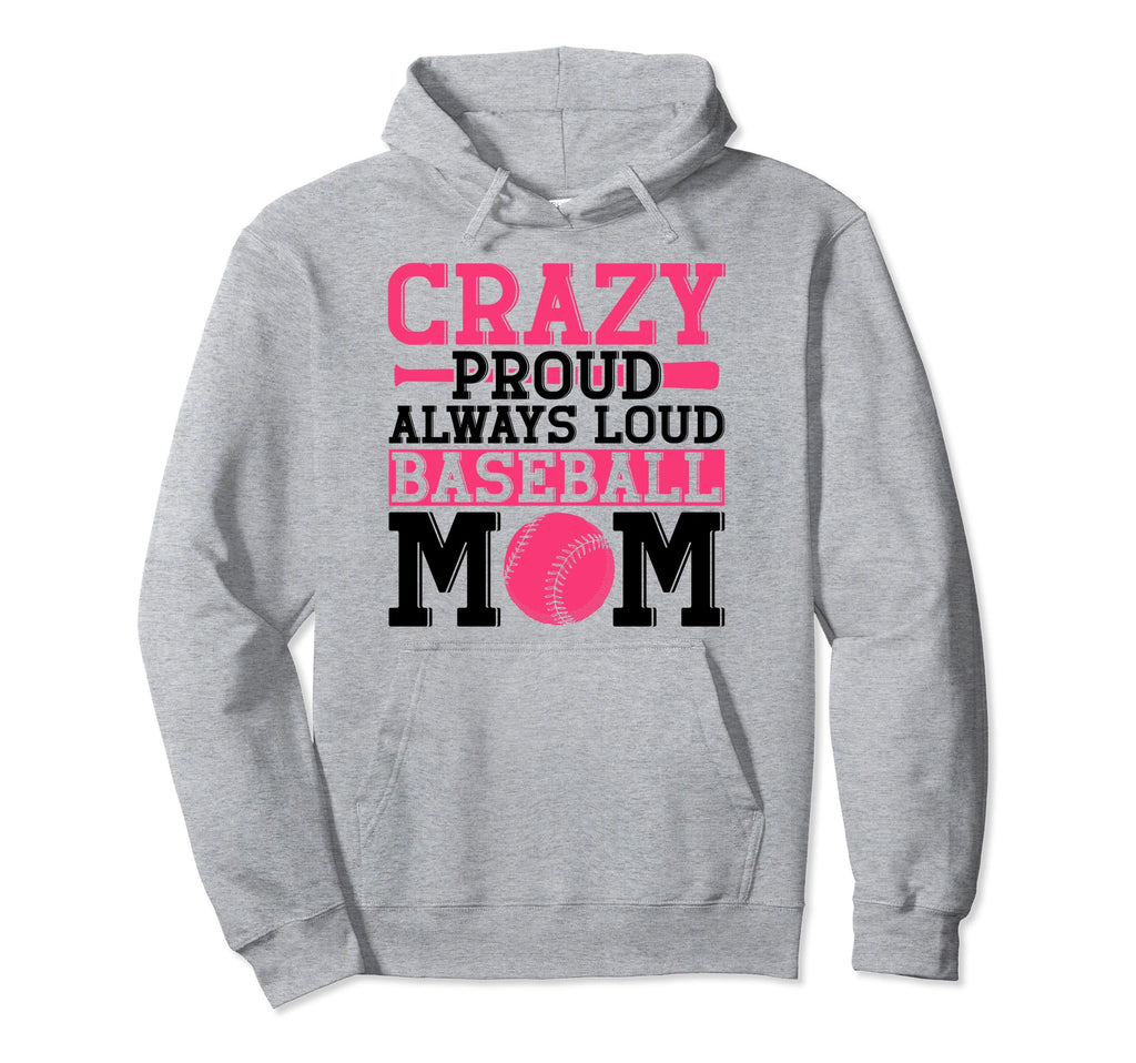 Crazy Proud Always Loud Baseball Mom Hoodie - Fun Novelty Design Men Women - T-Shirt, Sweatshirt, Hoodie