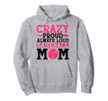 Crazy Proud Always Loud Baseball Mom Hoodie - Fun Novelty Design Men Women - T-Shirt, Sweatshirt, Hoodie