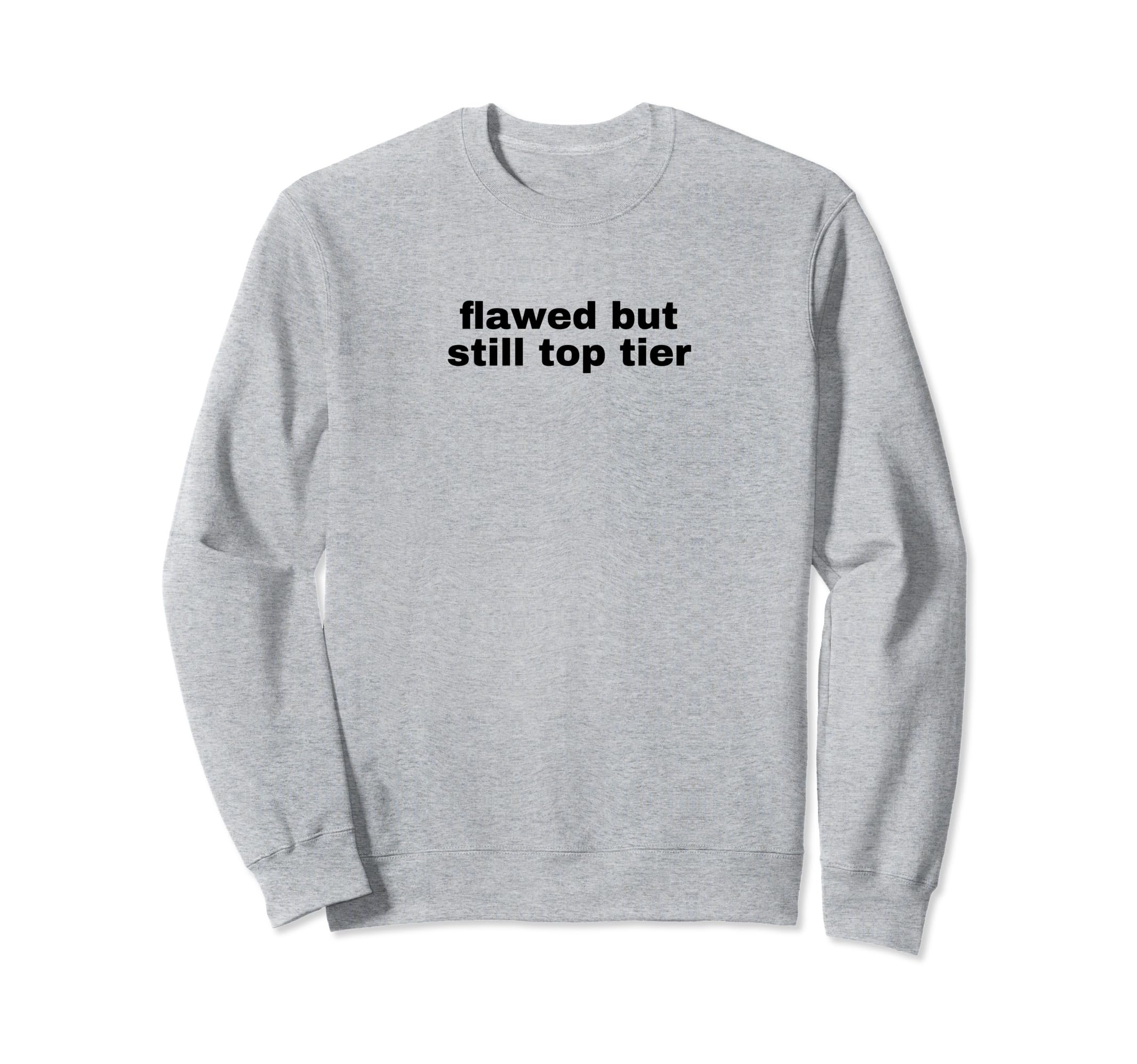Flawed But Still Tier Funny Sweatshirt - Casual Everyday Wear Men Women - T-Shirt, Sweatshirt, Hoodie