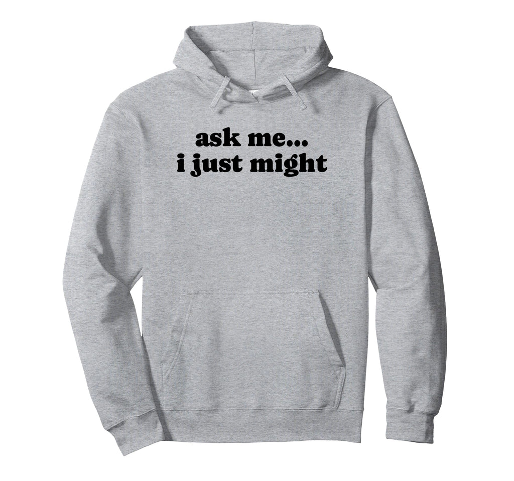 Ask Me I Just Might Funny Y2K Aesthetic Hoodie - Minimalist Print Unisex - T-Shirt, Sweatshirt, Hoodie