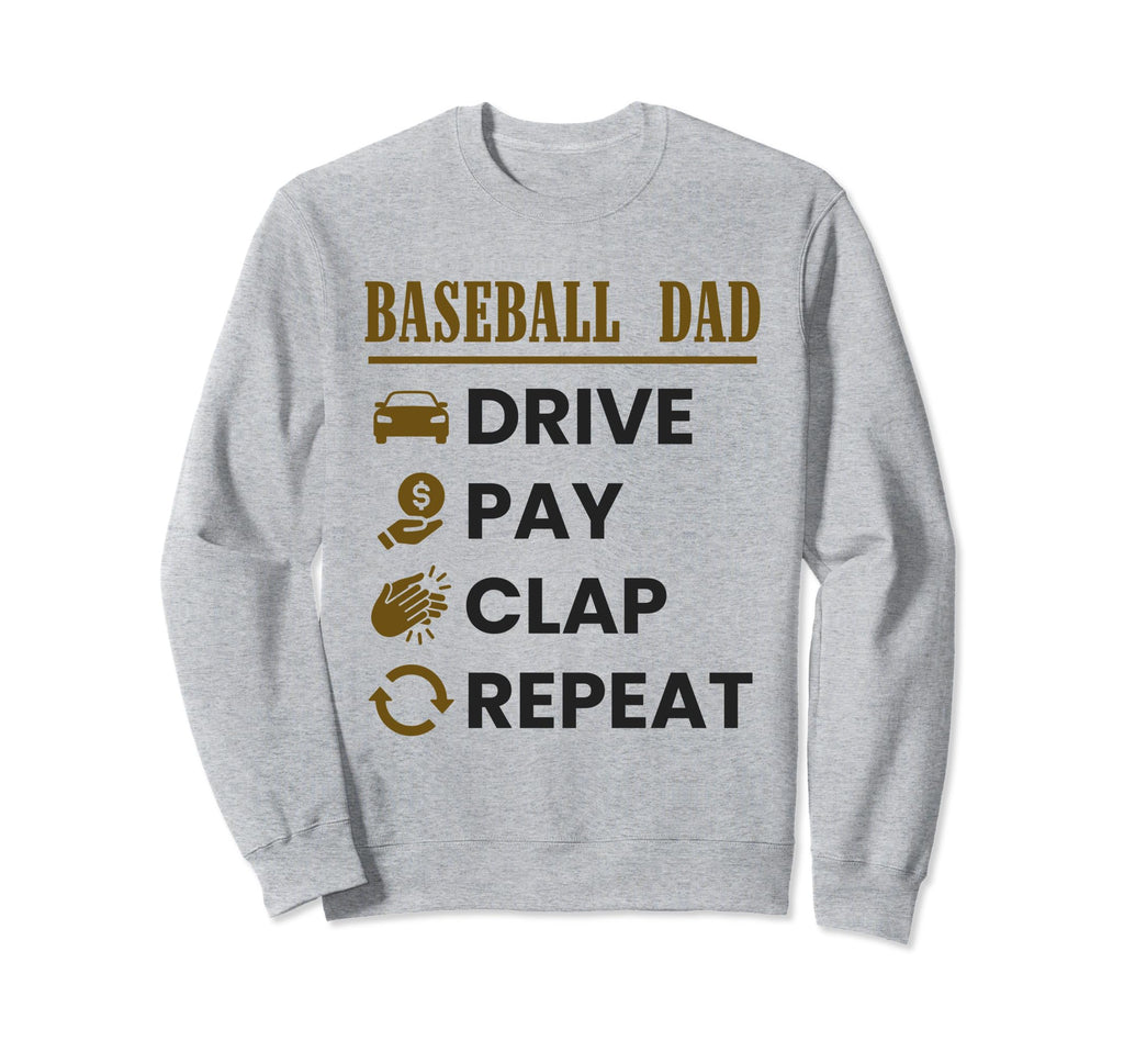 Baseball Dad Drive Pay Clap Sweatshirt - Casual Everyday Wear Unisex - T-Shirt, Sweatshirt, Hoodie