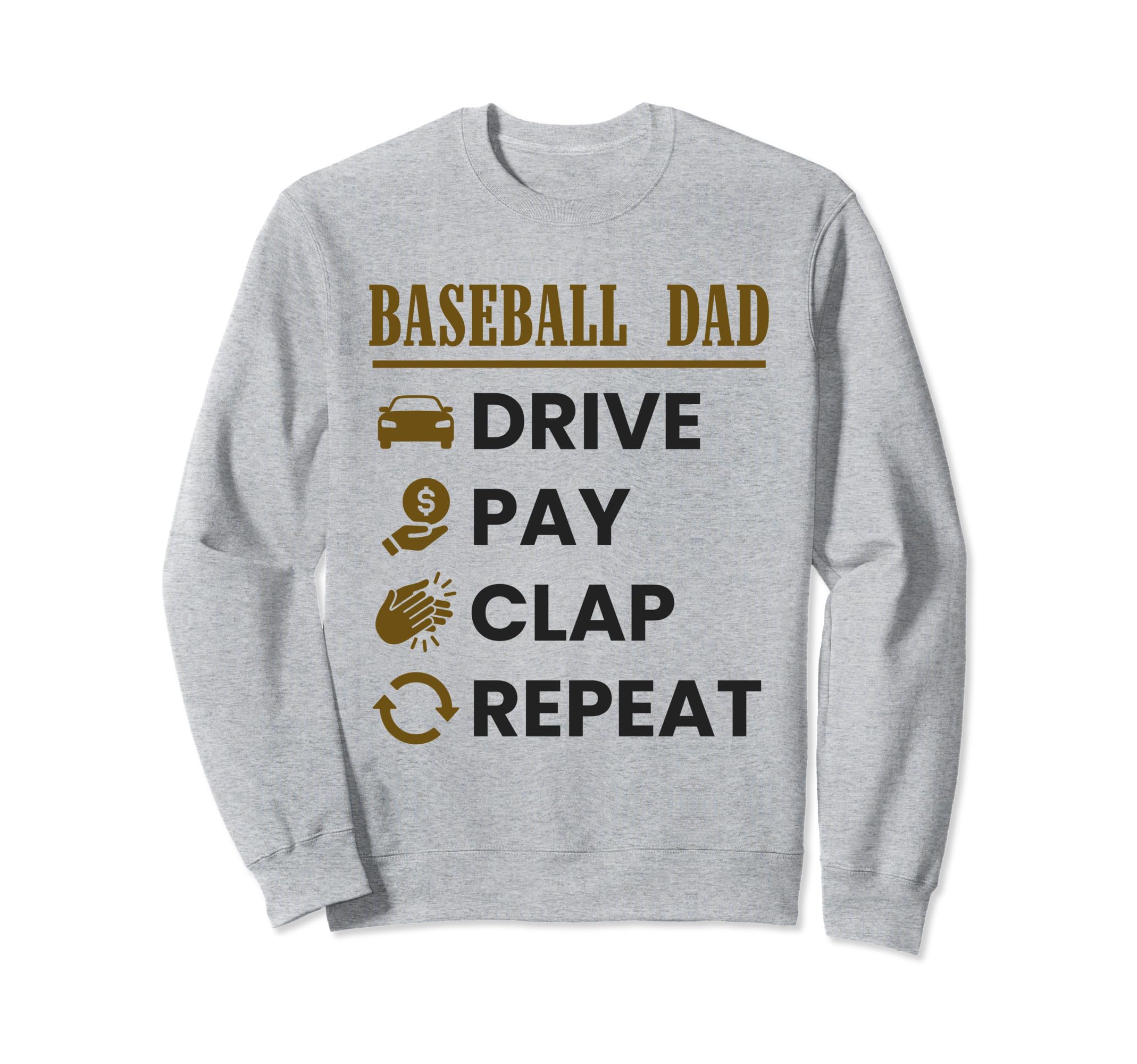 Baseball Dad Drive Pay Clap Sweatshirt - Casual Everyday Wear Unisex - T-Shirt, Sweatshirt, Hoodie