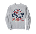 There Is No Crying Baseball Funny Sweatshirt - Custom Art Print Men Women - T-Shirt, Sweatshirt, Hoodie