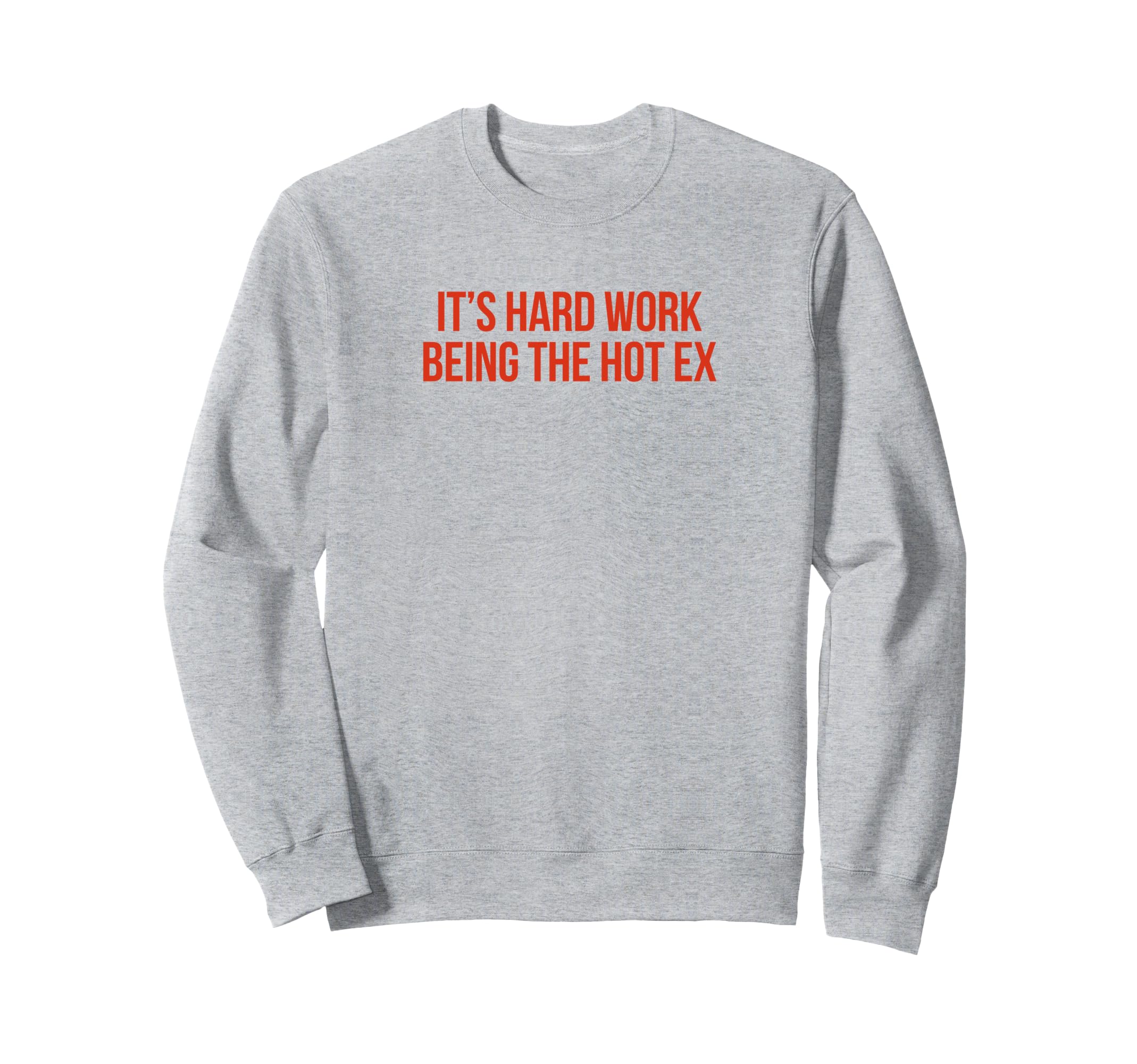 Its Hard Work Being Hot Ex Funny Sweatshirt - Novelty Apparel Men Women - T-Shirt, Sweatshirt, Hoodie
