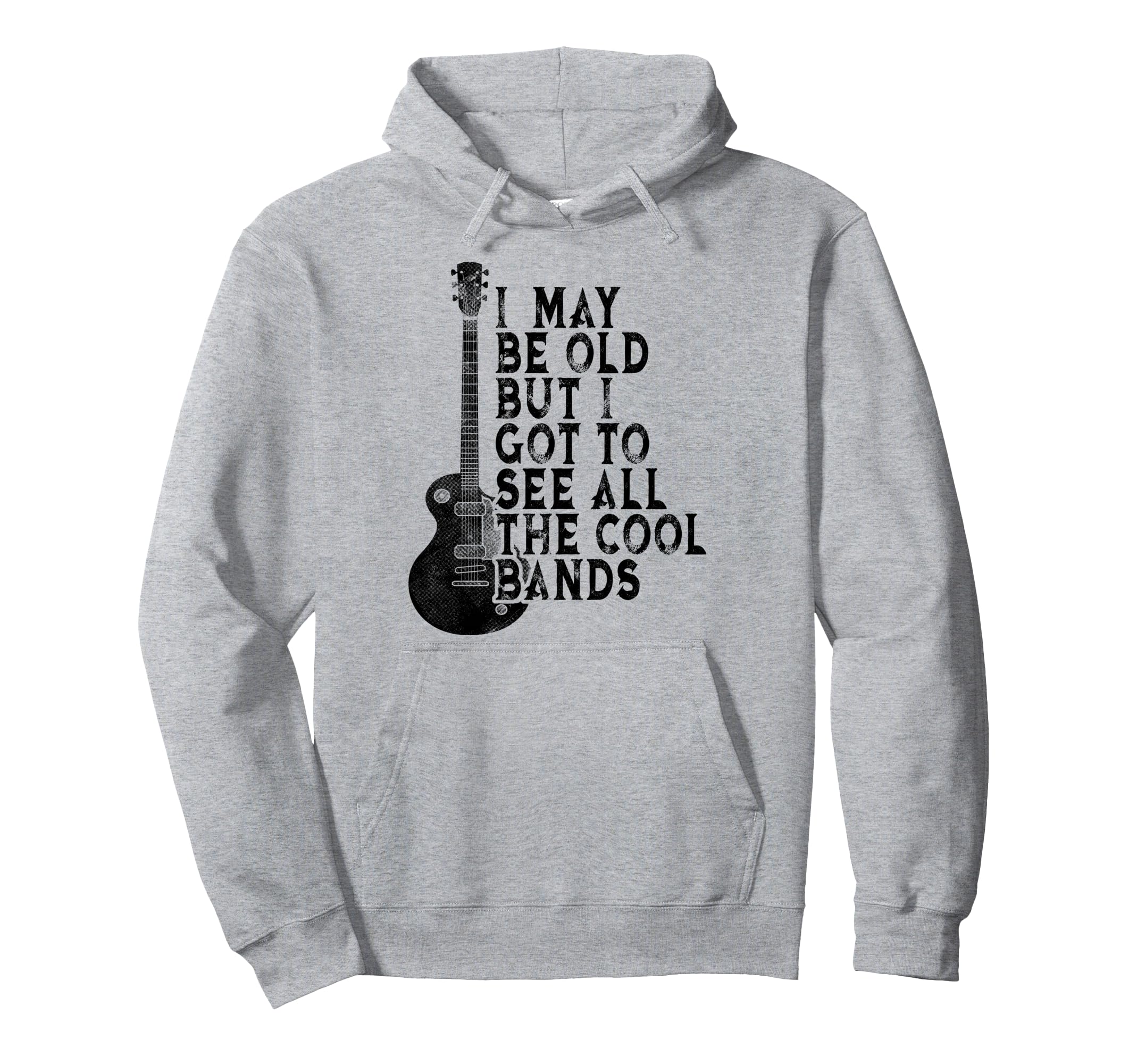 I May Be Old But I Got To See All Bands Hoodie - Graphic Print Unisex - T-Shirt, Sweatshirt, Hoodie