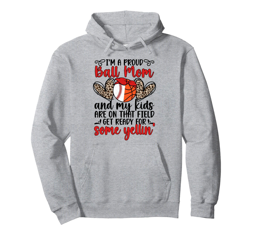 Im Proud Ball Mom Basketball Baseball Mom Hoodie - Trendy Graphic Unisex - T-Shirt, Sweatshirt, Hoodie