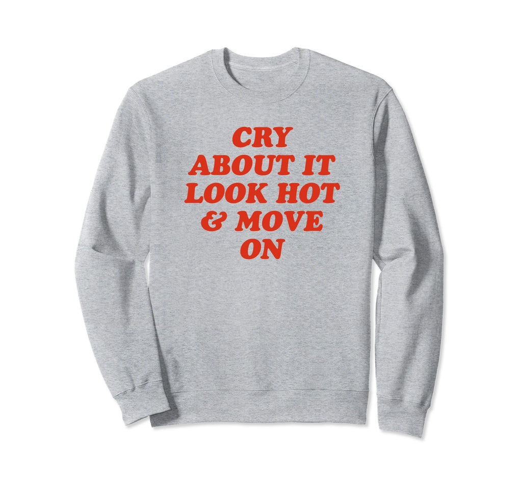 Cry About It Hot Move Funny Y2K Sweatshirt - Custom Art Print Unisex - T-Shirt, Sweatshirt, Hoodie