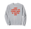Cry About It Hot Move Funny Y2K Sweatshirt - Custom Art Print Unisex - T-Shirt, Sweatshirt, Hoodie