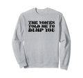 Voices Told Me To Dump You Y2K Sweatshirt - Custom Art Print for Adults - T-Shirt, Sweatshirt, Hoodie