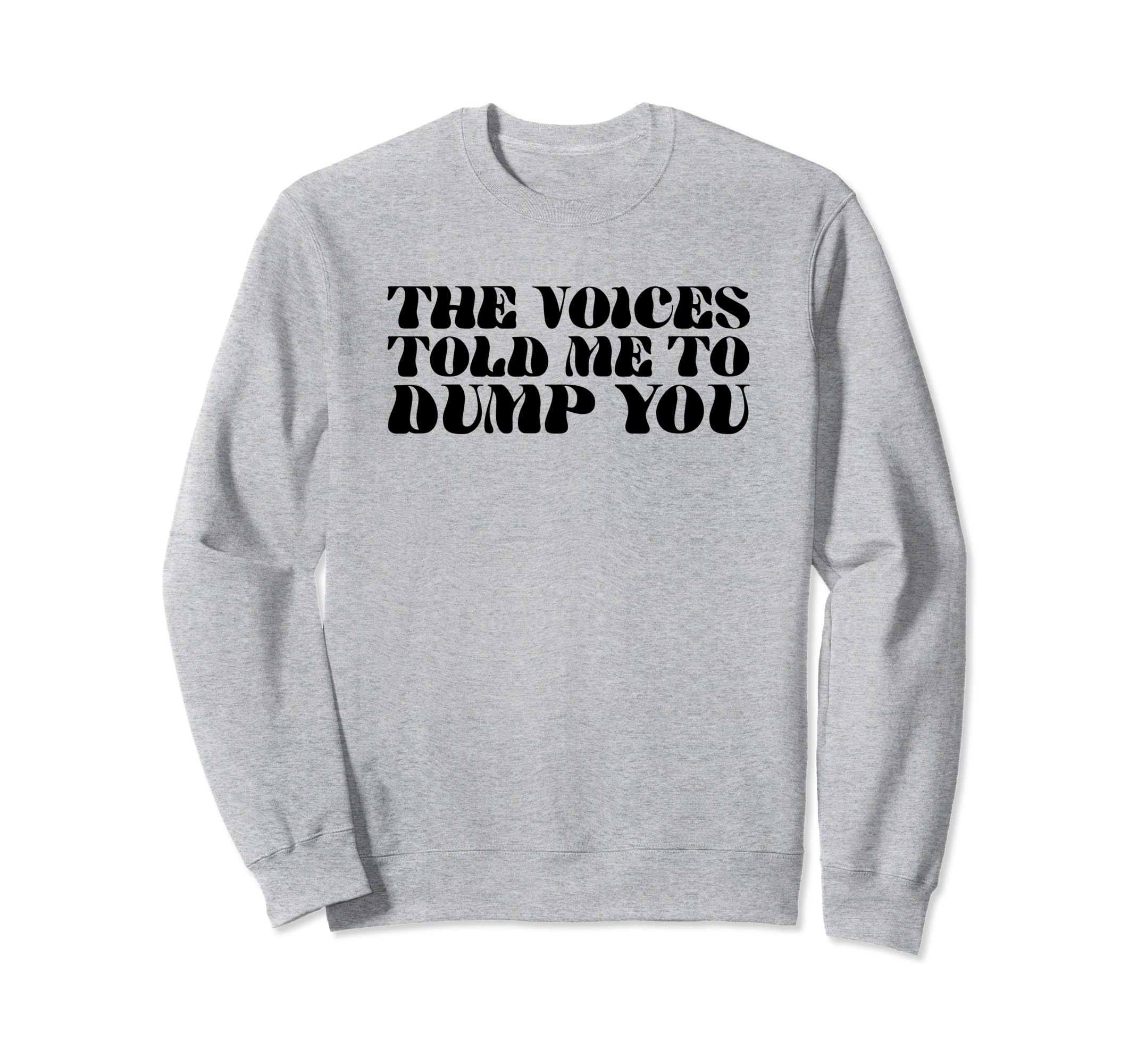 Voices Told Me To Dump You Y2K Sweatshirt - Custom Art Print for Adults - T-Shirt, Sweatshirt, Hoodie