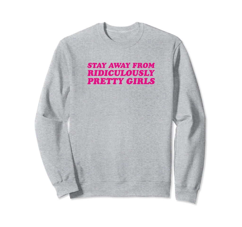 Stay Away From Ridiculously Pretty Sweatshirt - Unique Graphic Men Women - T-Shirt, Sweatshirt, Hoodie