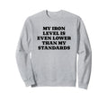 Iron Level Even Lower Than Sweatshirt - Aesthetic Graphic Men Women - T-Shirt, Sweatshirt, Hoodie