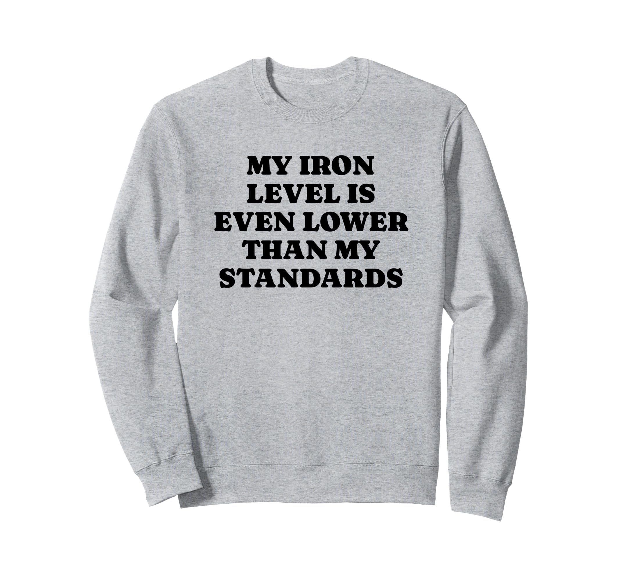 Iron Level Even Lower Than Sweatshirt - Aesthetic Graphic Men Women - T-Shirt, Sweatshirt, Hoodie