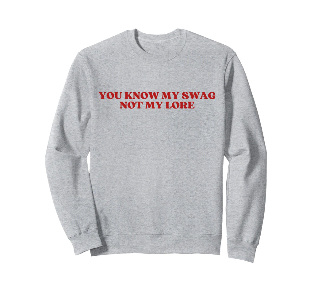 You Know My Swag Not My Lore Y2K Sweatshirt - Casual Everyday Wear Unisex - T-Shirt, Sweatshirt, Hoodie