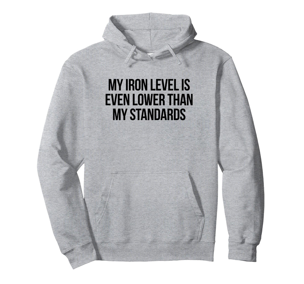 Iron Level Even Lower Than Standards Funny Hoodie - Trendy Graphic Unisex - T-Shirt, Sweatshirt, Hoodie