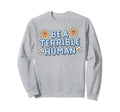 Be Terrible Human Ironic Y2K Sweatshirt - Novelty Apparel Men Women - T-Shirt, Sweatshirt, Hoodie