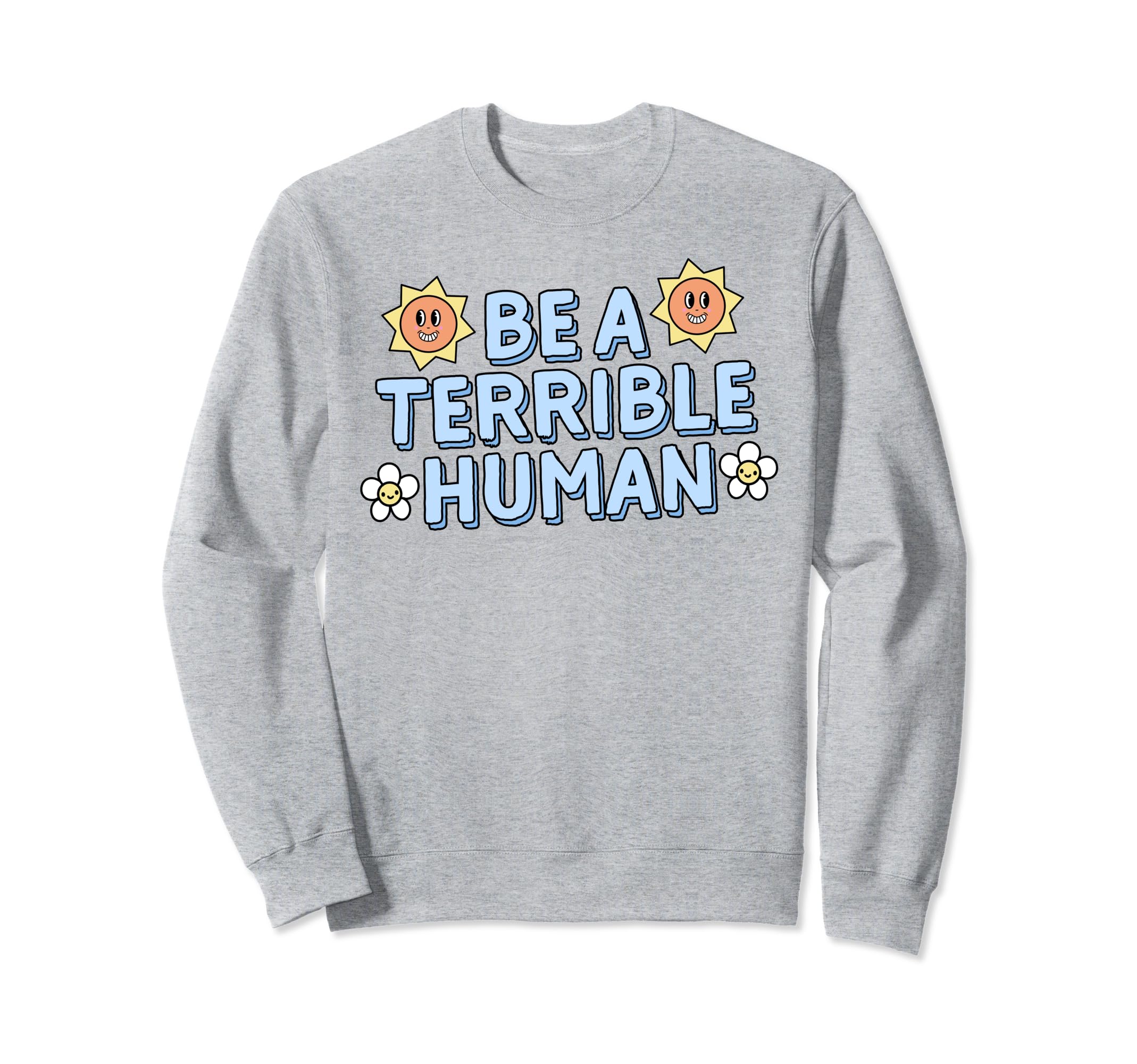 Be Terrible Human Ironic Y2K Sweatshirt - Novelty Apparel Men Women - T-Shirt, Sweatshirt, Hoodie