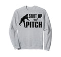 Shut Up And Pitch Funny Baseball Sweatshirt - Streetwear Style Unisex - T-Shirt, Sweatshirt, Hoodie