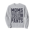 Moms Against White Baseball Pants Sweatshirt - Unique Graphic Men Women - T-Shirt, Sweatshirt, Hoodie