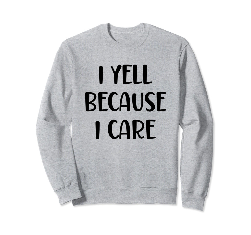 I Yell Because I Care Baseball Softball Sweatshirt - Graphic Print Unisex - T-Shirt, Sweatshirt, Hoodie
