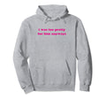 I Was Too Pretty Him Anyways Funny Y2K Hoodie - Unique Graphic Unisex - T-Shirt, Sweatshirt, Hoodie