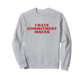 I Have Commitment Issues Y2K Sweatshirt - Casual Everyday Wear Unisex - T-Shirt, Sweatshirt, Hoodie