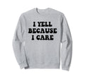 I Yell Because I Care Sweatshirt - Casual Everyday Wear for Adults - T-Shirt, Sweatshirt, Hoodie