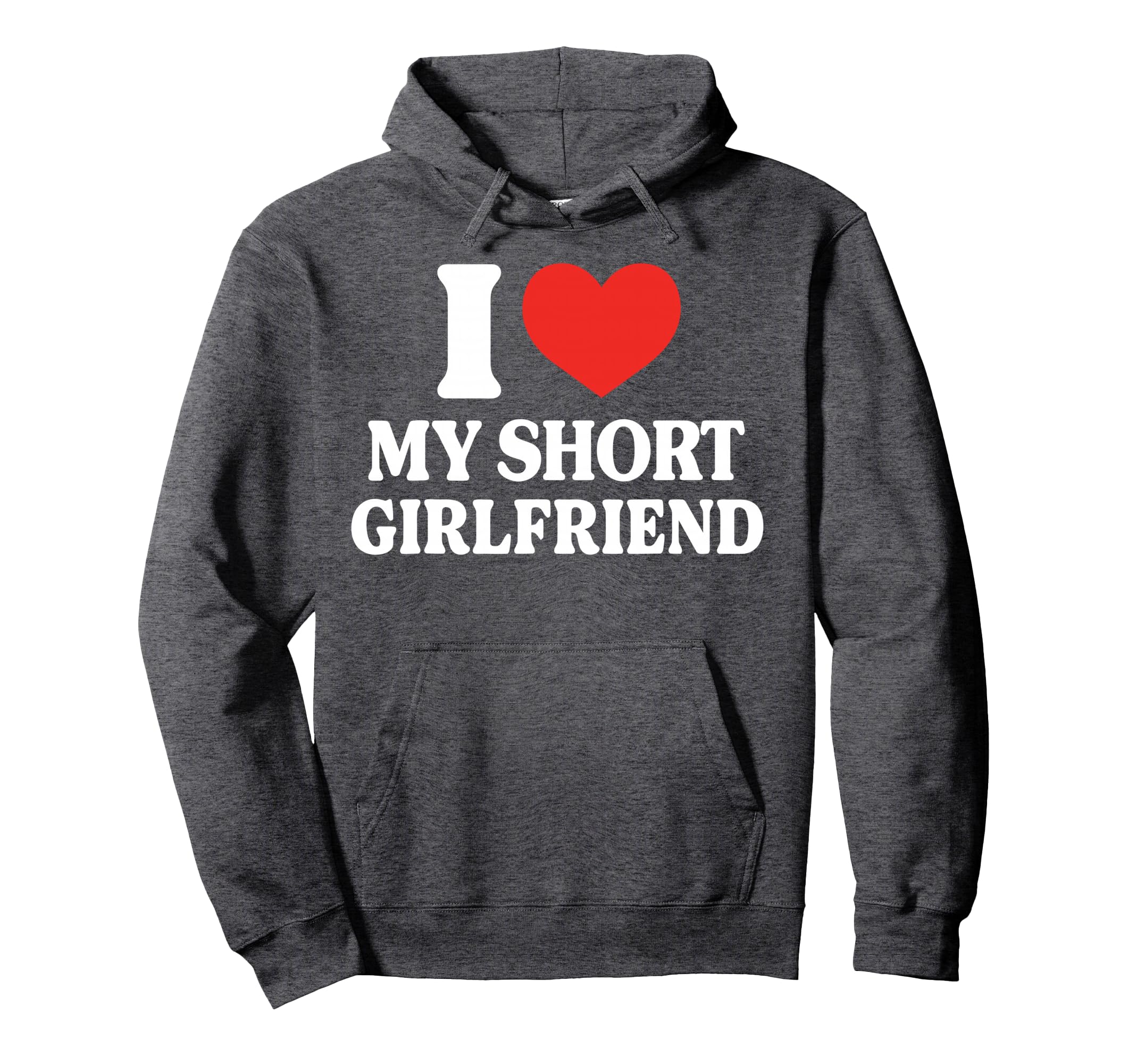 Funny I Love My Short Gf I Love My Hoodie - Novelty Apparel Men Women - T-Shirt, Sweatshirt, Hoodie