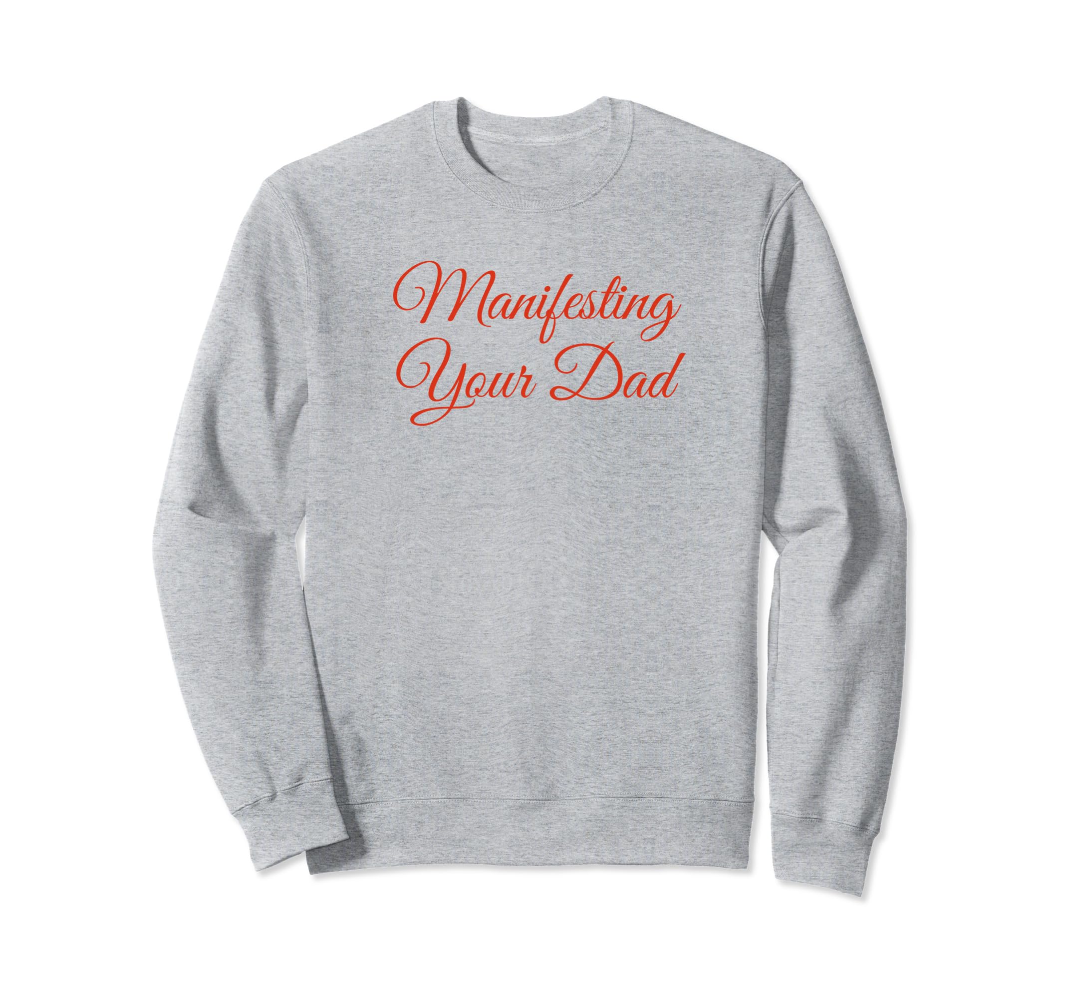 Manifesting Your Dad Funny Y2K Sweatshirt - Fun Novelty Design Unisex - T-Shirt, Sweatshirt, Hoodie