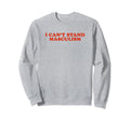 I Cant Stand Masculism Funny Y2K Sweatshirt - Unique Graphic Men Women - T-Shirt, Sweatshirt, Hoodie