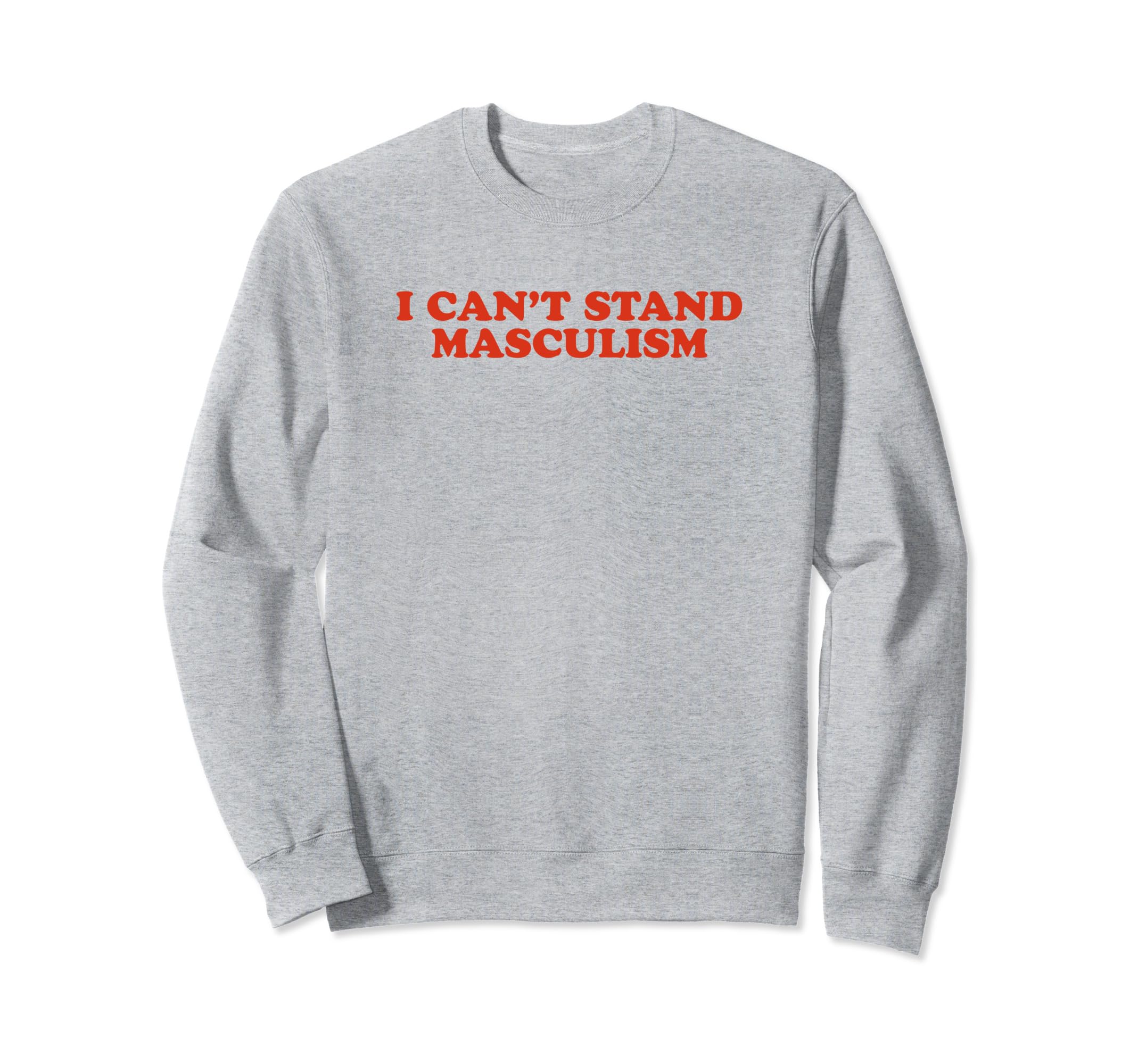 I Cant Stand Masculism Funny Y2K Sweatshirt - Unique Graphic Men Women - T-Shirt, Sweatshirt, Hoodie