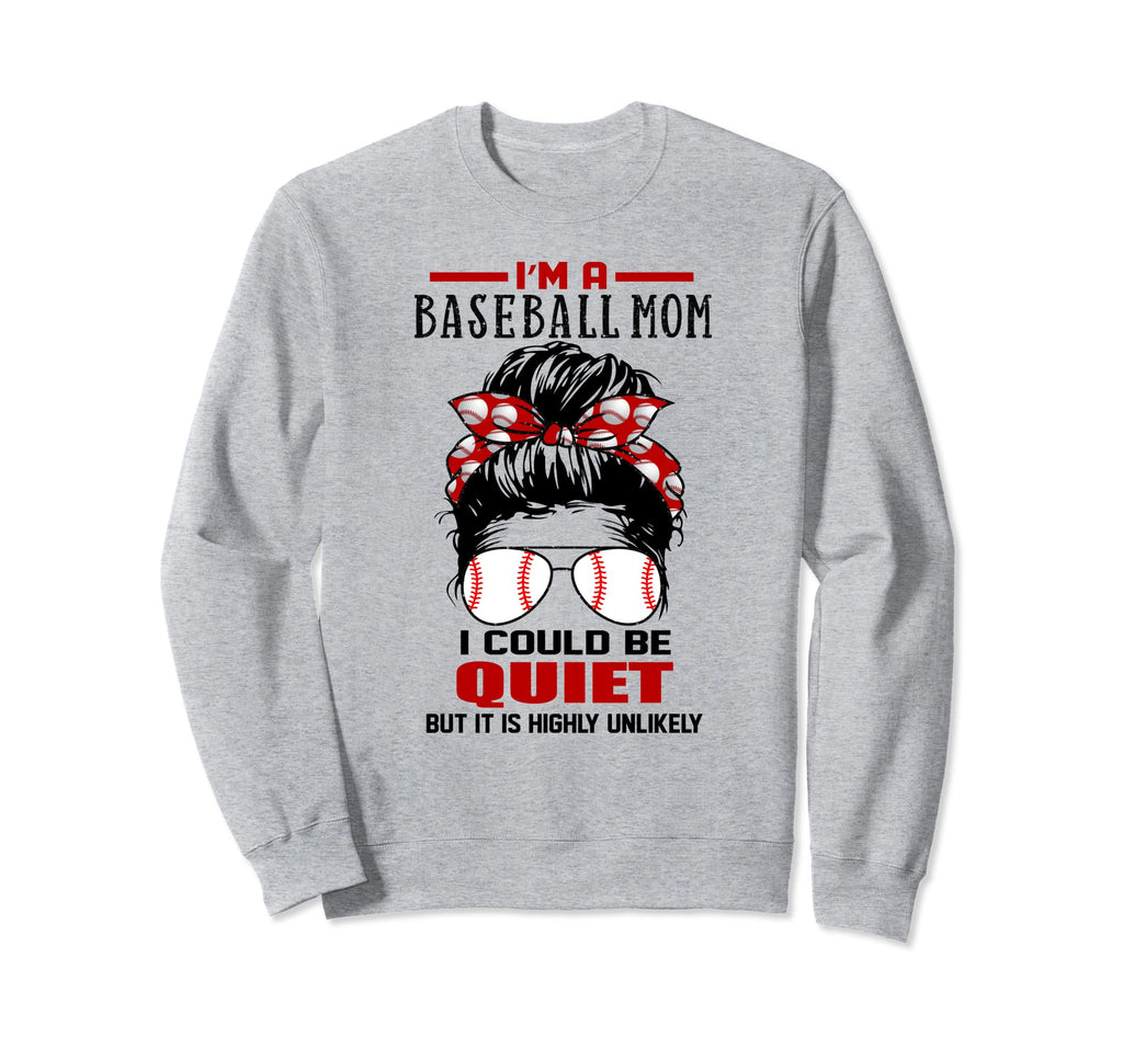 Im Baseball Mom I Could Be Quiet Funny Sweatshirt - Trendy Graphic Unisex - T-Shirt, Sweatshirt, Hoodie